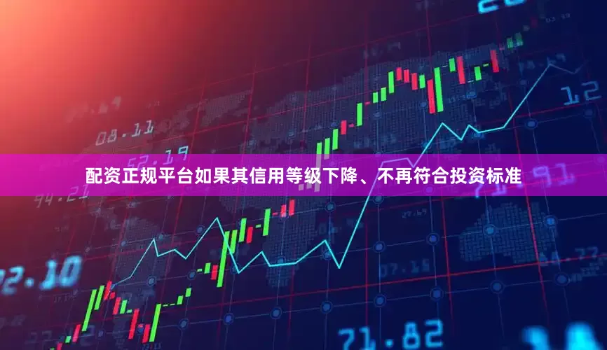 配资正规平台如果其信用等级下降、不再符合投资标准