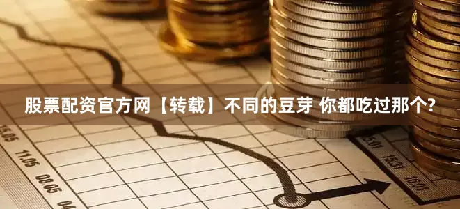 股票配资官方网【转载】不同的豆芽 你都吃过那个?
