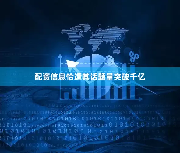 配资信息恰逢其话题量突破千亿