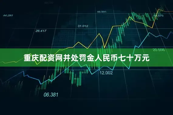 重庆配资网并处罚金人民币七十万元
