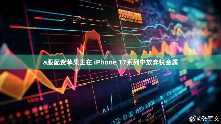 a股配资苹果正在 iPhone 17系列中放弃钛金属