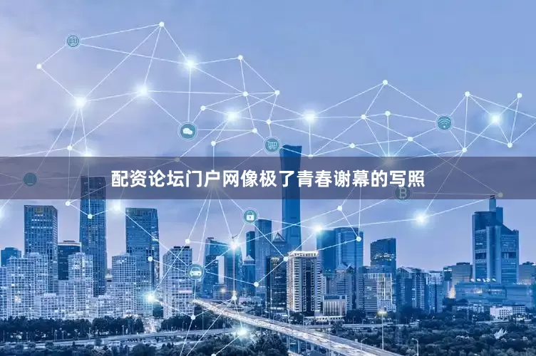 配资论坛门户网像极了青春谢幕的写照
